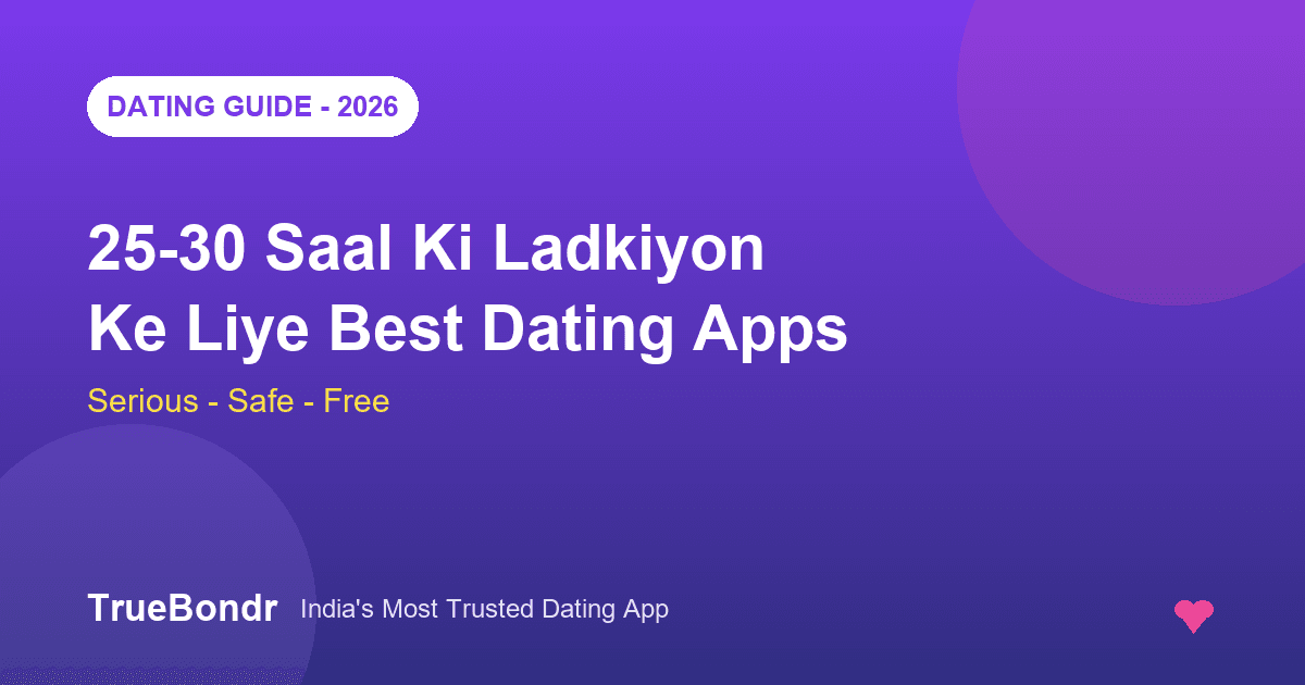 25-30 Saal Ki Ladkiyon Ke Liye Best Dating Apps 2026 - Serious, Safe Aur Free | TrueBondr 25-30 Saal Ki Ladkiyon Ke Liye Best Dating Apps 2026 - Serious, Safe Aur Free | TrueBondr