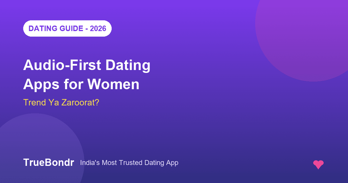 Audio-First Dating Apps for Women India 2026 - Trend Ya Zaroorat? | TrueBondr Audio-First Dating Apps for Women India 2026 - Trend Ya Zaroorat? | TrueBondr
