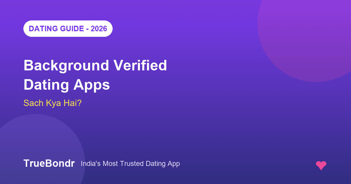 Background Verified Dating Apps India Women 2026 - Sach Kya Hai? | TrueBondr Background Verified Dating Apps India Women 2026 - Sach Kya Hai? | TrueBondr