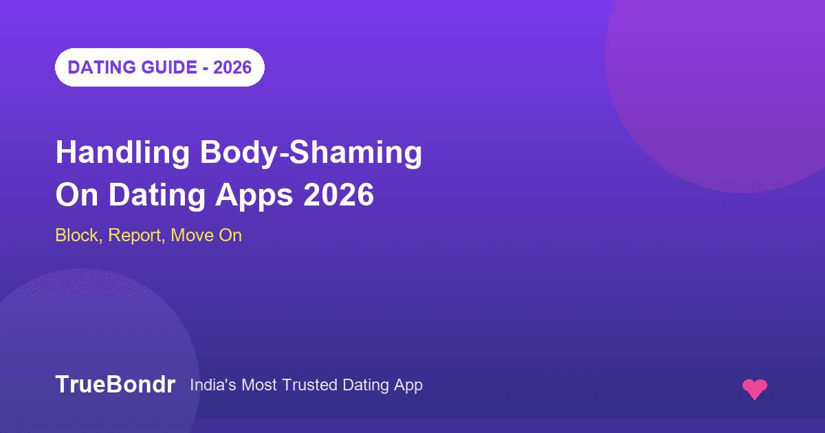 Handling Body-Shaming Comments on Dating Apps India 2026 | TrueBondr Handling Body-Shaming Comments on Dating Apps India 2026 | TrueBondr
