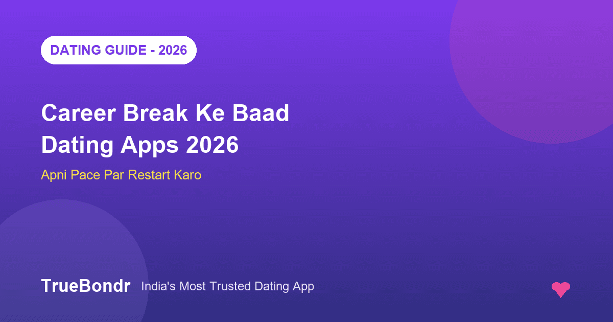 Career Break Ke Baad Dating Apps India 2026 | TrueBondr Career Break Ke Baad Dating Apps India 2026 | TrueBondr