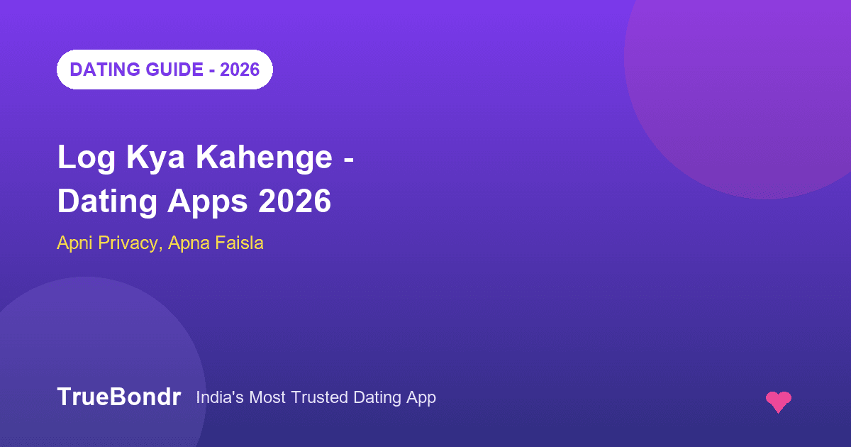 Log Kya Kahenge - Dating Apps Ka Social Judgment India 2026 | TrueBondr Log Kya Kahenge - Dating Apps Ka Social Judgment India 2026 | TrueBondr