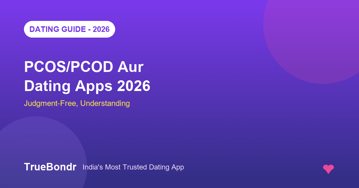 PCOS PCOD Aur Dating Apps India 2026 - Judgment-Free Guide | TrueBondr PCOS PCOD Aur Dating Apps India 2026 - Judgment-Free Guide | TrueBondr