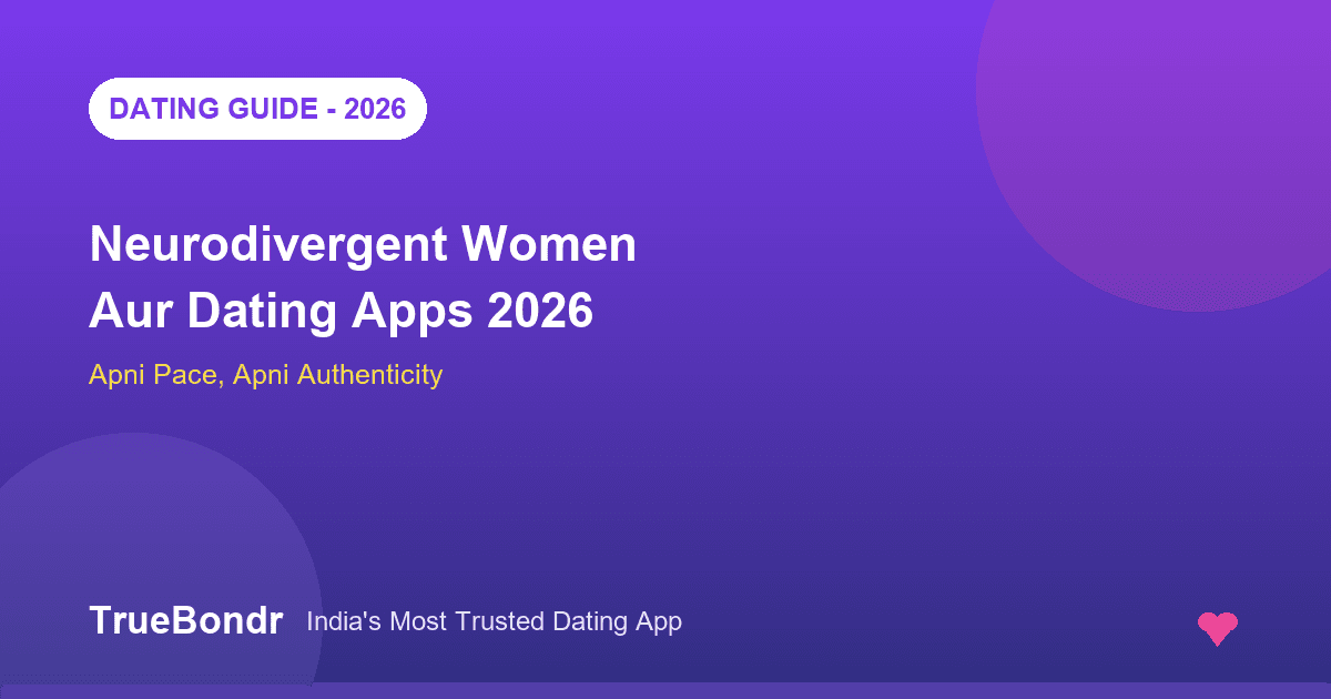 Neurodivergent Women Aur Dating Apps India 2026 - Judgment-Free Guide | TrueBondr Neurodivergent Women Aur Dating Apps India 2026 - Judgment-Free Guide | TrueBondr